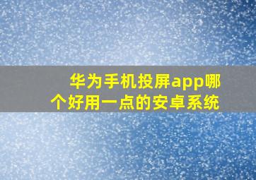 华为手机投屏app哪个好用一点的安卓系统