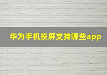 华为手机投屏支持哪些app