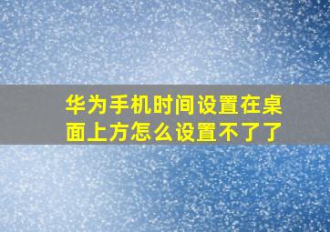 华为手机时间设置在桌面上方怎么设置不了了