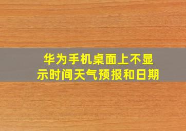 华为手机桌面上不显示时间天气预报和日期