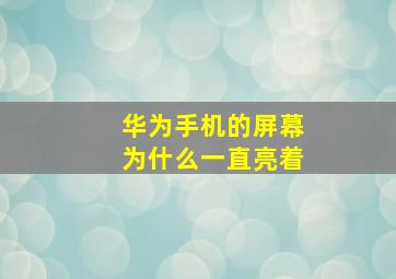 华为手机的屏幕为什么一直亮着