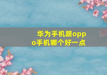 华为手机跟oppo手机哪个好一点