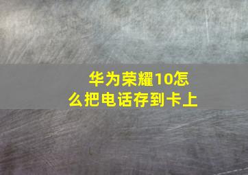 华为荣耀10怎么把电话存到卡上