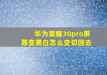 华为荣耀30pro屏幕变黑白怎么变切回去