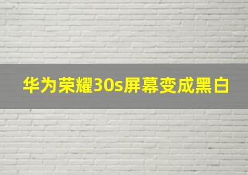 华为荣耀30s屏幕变成黑白