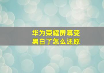 华为荣耀屏幕变黑白了怎么还原