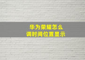 华为荣耀怎么调时间位置显示