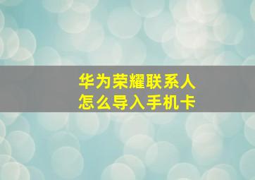 华为荣耀联系人怎么导入手机卡