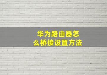 华为路由器怎么桥接设置方法