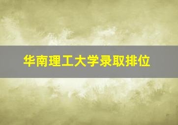 华南理工大学录取排位