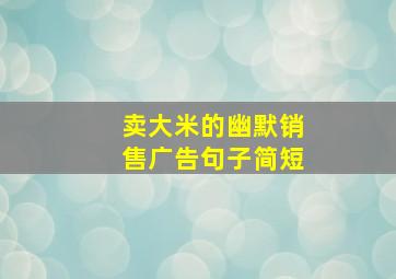 卖大米的幽默销售广告句子简短