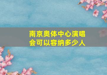 南京奥体中心演唱会可以容纳多少人