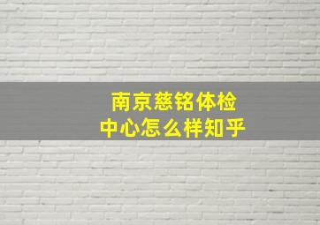 南京慈铭体检中心怎么样知乎