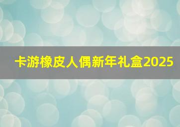 卡游橡皮人偶新年礼盒2025