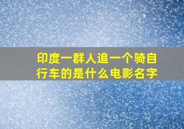 印度一群人追一个骑自行车的是什么电影名字