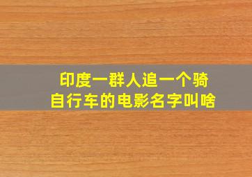 印度一群人追一个骑自行车的电影名字叫啥