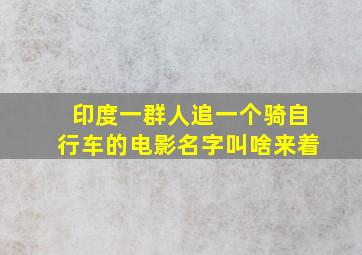 印度一群人追一个骑自行车的电影名字叫啥来着