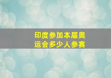 印度参加本届奥运会多少人参赛