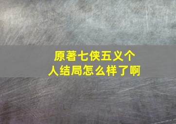 原著七侠五义个人结局怎么样了啊