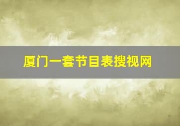 厦门一套节目表搜视网