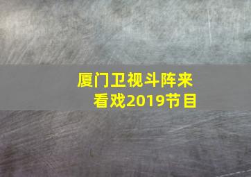 厦门卫视斗阵来看戏2019节目