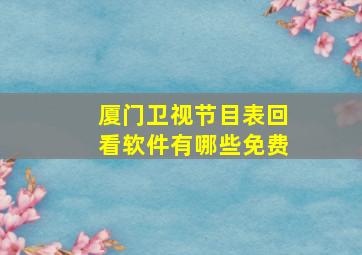 厦门卫视节目表回看软件有哪些免费