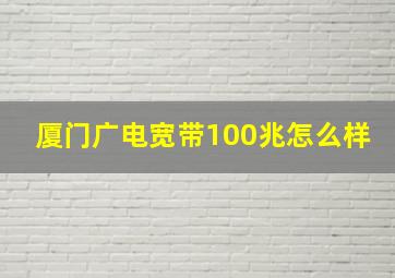 厦门广电宽带100兆怎么样