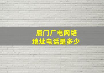 厦门广电网络地址电话是多少