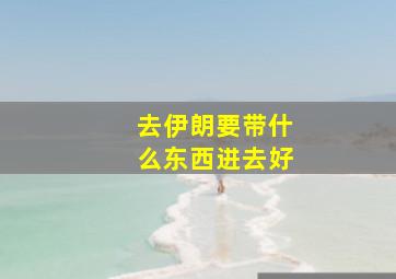 去伊朗要带什么东西进去好