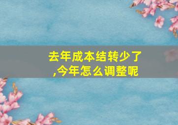 去年成本结转少了,今年怎么调整呢