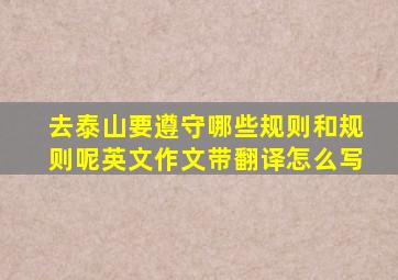 去泰山要遵守哪些规则和规则呢英文作文带翻译怎么写