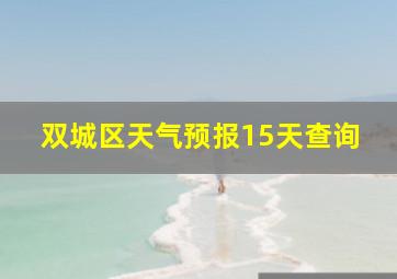 双城区天气预报15天查询