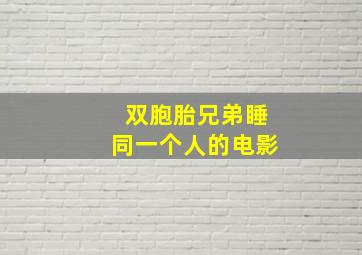 双胞胎兄弟睡同一个人的电影