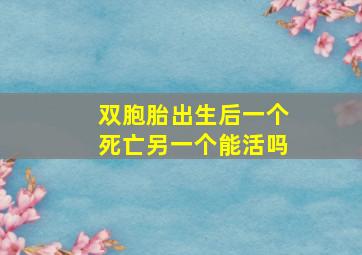 双胞胎出生后一个死亡另一个能活吗