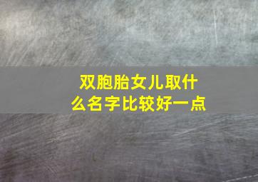 双胞胎女儿取什么名字比较好一点