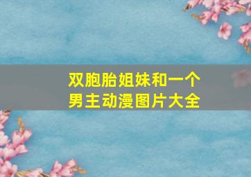 双胞胎姐妹和一个男主动漫图片大全