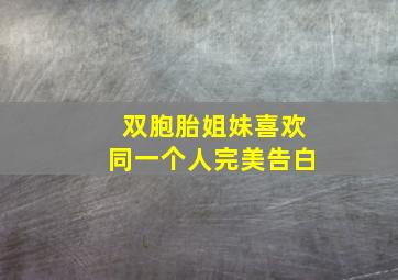 双胞胎姐妹喜欢同一个人完美告白