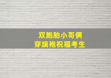 双胞胎小哥俩穿旗袍祝福考生