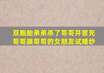 双胞胎弟弟杀了哥哥并冒充哥哥跟哥哥的女朋友试婚纱