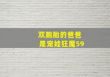 双胞胎的爸爸是宠娃狂魔59