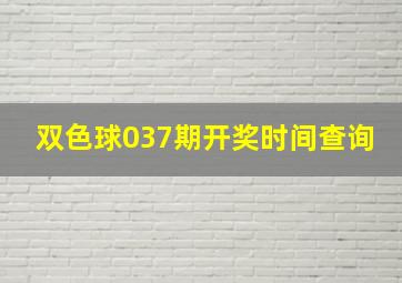 双色球037期开奖时间查询