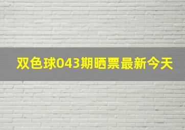 双色球043期晒票最新今天