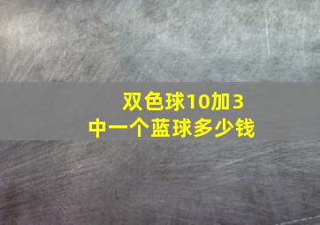 双色球10加3中一个蓝球多少钱