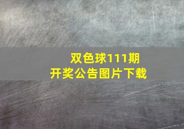 双色球111期开奖公告图片下载