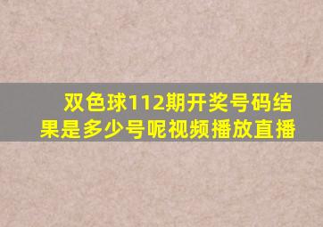 双色球112期开奖号码结果是多少号呢视频播放直播