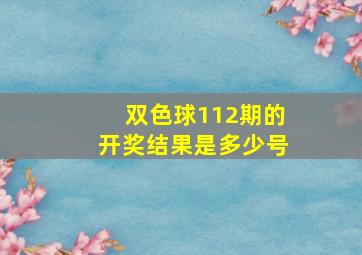 双色球112期的开奖结果是多少号