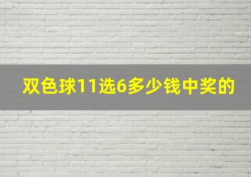 双色球11选6多少钱中奖的