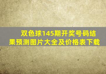 双色球145期开奖号码结果预测图片大全及价格表下载