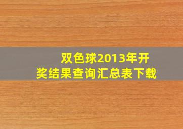 双色球2013年开奖结果查询汇总表下载