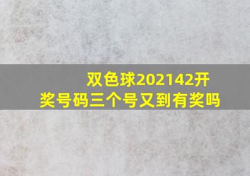 双色球202142开奖号码三个号又到有奖吗